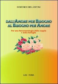 Dall'amore per bisogno al bisogno per amore. Per una fenomenologia della coppia e della famiglia - Domenico Bellantoni - copertina