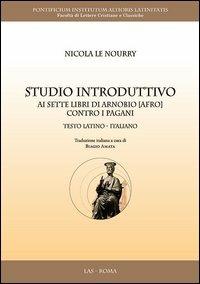 Studio introduttivo ai sette libri di Arnobio (Afro) contro i pagani. Testo latino a fronte - Nicola Le Nourry - copertina