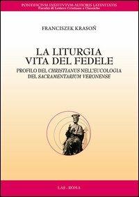 La liturgia. Vita del fedele. Profilo del christianus nell'eucologia del sacramentarium veronense - Franciszek Krason - copertina