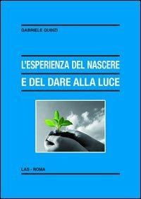 L' esperienza del nascere e del dare alla luce. Appunti pedagogico-educativi in un orizzonte di fede - Gabriele Quinzi - copertina