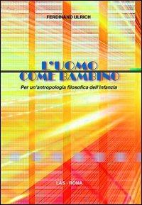 L' uomo come bambino. Per un'antropologia filosofica dell'infanzia - Ferdinand Ulrich - copertina