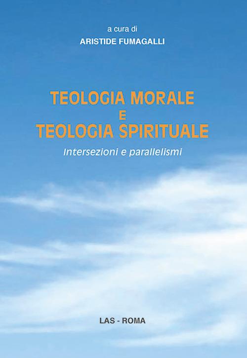 Teologia morale e teologia spirituale. Intersezioni e parallelismi - copertina