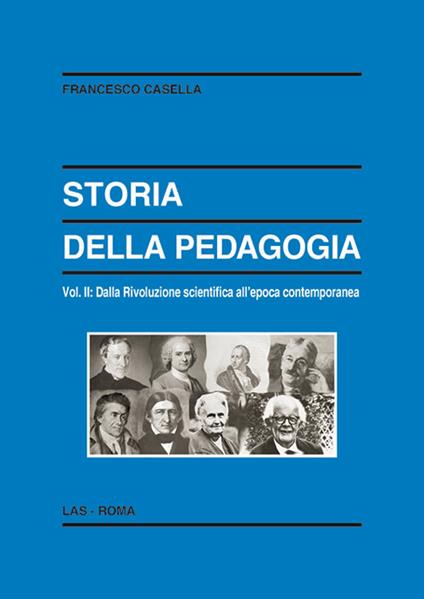 Storia della pedagogia. Vol. 2: Dalla rivoluzione scientifica all'epoca contemporanea. - Francesco Casella - copertina