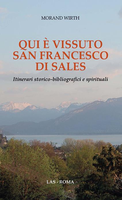 Qui è vissuto san Francesco di Sales. Itinerari storico-bibliografici e spirituali - Morand Wirth - copertina