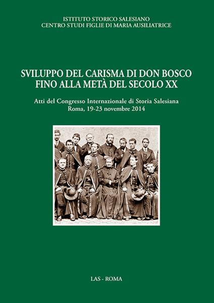 Sviluppo del carisma di don Bosco fino alla metà del XX sec. Atti del Convegno internazionale di storia salesiana (Roma, 19-23 novembre 2014) - copertina