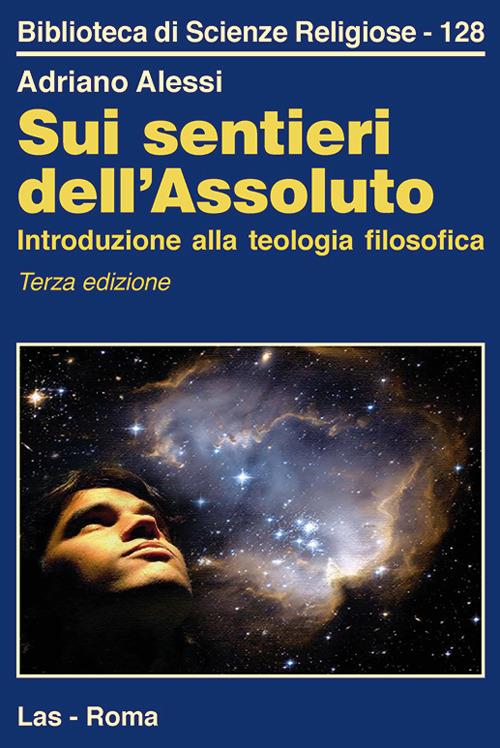Sui sentieri dell'assoluto. Introduzione alla teologia filosofica - Adriano Alessi - copertina