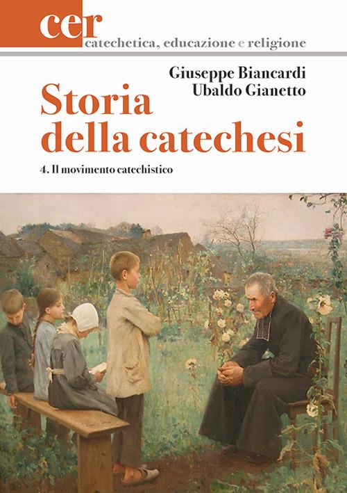 Storia della catechesi. Vol. 4: Il movimento catechistico. - Giuseppe Biancardi,Ubaldo Gianetto - copertina