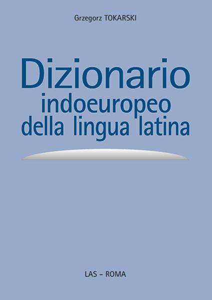 Dizionario indoeuropeo della lingua latina - Grzegorz Tokarski - copertina