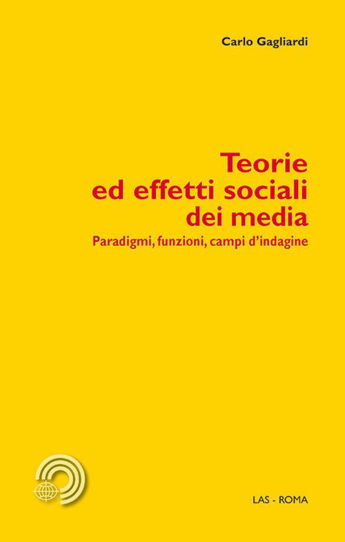 Teorie ed effetti sociali dei media. Paradigmi, funzioni, campi d'indagine - Carlo Gagliardi - copertina