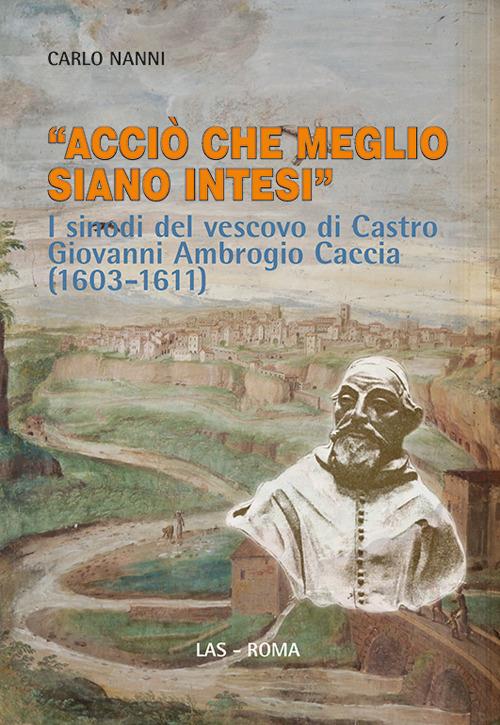 «Acciò che meglio siano intesi». I sinodi del vescovo di Castro Giovanni Ambrogio Caccia (1603-1611) - Carlo Nanni - copertina
