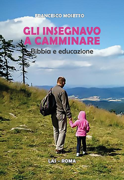 Gli insegnavo a camminare. Bibbia e educazione - Francesco Mosetto - copertina