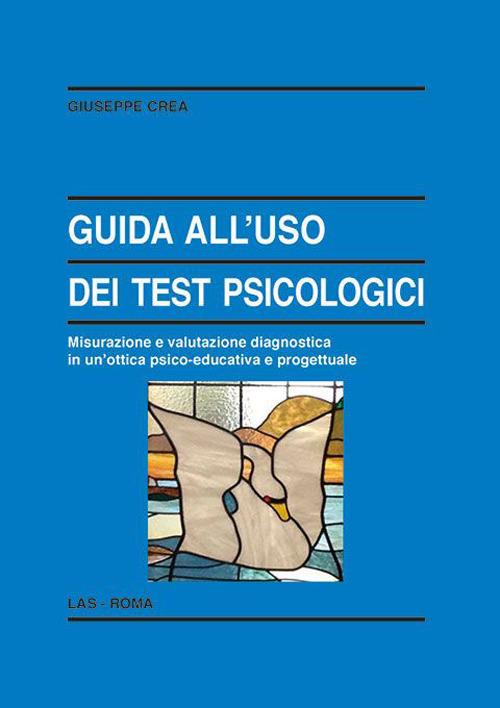 Guida all'uso dei test psicologici. Misurazione e valutazione diagnostica in un'ottica psico-educativa e progettuale - Giuseppe Crea - copertina