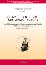 Giovani e gioventù nel mondo antico. Atti del Convegno della Facoltà di Lettere Cristiane e Classiche e del Centrum Latinitatis Europae (Roma, 20 aprile 2018)