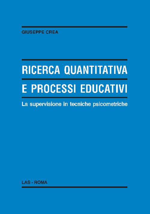 Ricerca quantitativa e processi educativi. La supervisione in tecniche psicometriche - Giuseppe Crea - copertina