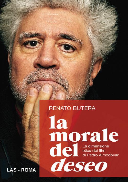 La morale del deseo. La dimensione etica dei film di Pedro Almodovar - Renato Butera - copertina