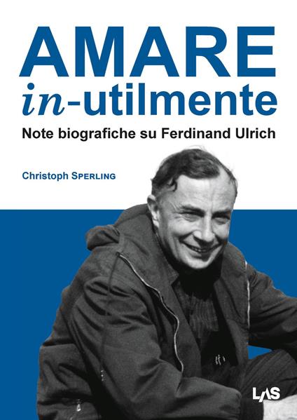 Amare in-utilmente. Note biografiche su Ferdinand Ulrich - Christoph Sperling - copertina