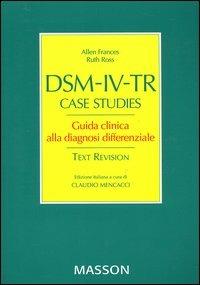 DSM-IV-TR case studies. Guida clinca alla diagnosi differenziale - Allen Frances,Ruth Ross - copertina