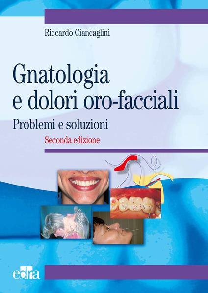 Gnatologia e dolori oro-facciali. Problemi e soluzioni - Riccardo Ciancaglini - copertina