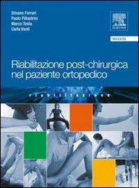Riabilitazione post-chirurgica nel paziente ortopedico - Silvano Ferrari,Paolo Pillastrini,Marco Testa - copertina