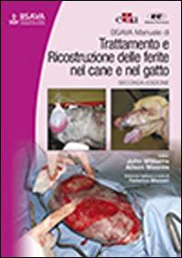 BSAVA. Manuale di trattamento e ricostruzione delle ferite nel cane e nel gatto - John Williams,Alison Moores - copertina