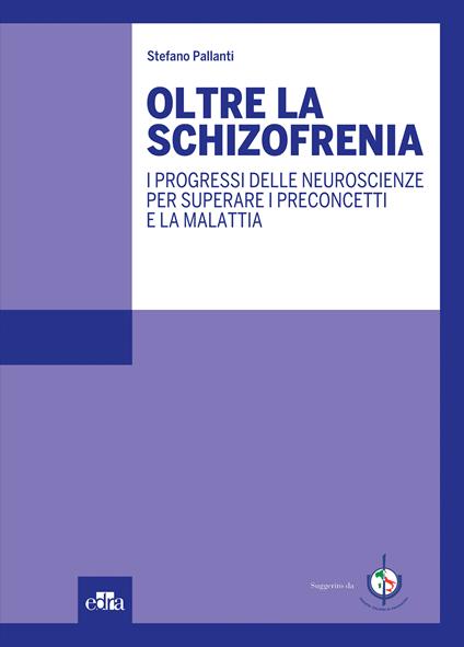 Oltre la schizofrenia. I progressi delle neuroscienze per superare i preconcetti e la malattia - Stefano Pallanti - ebook