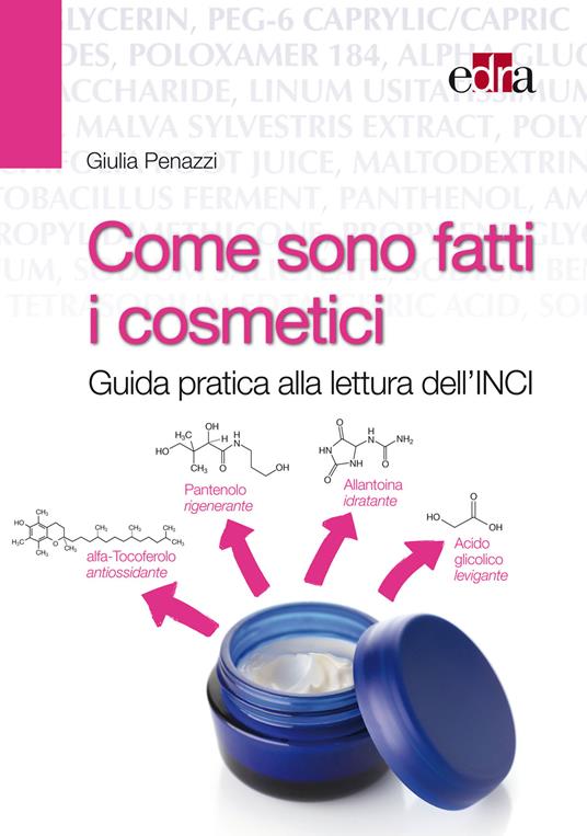 Come sono fatti i cosmetici. Guida pratica alla lettura dell'INCI - Giulia Penazzi - ebook