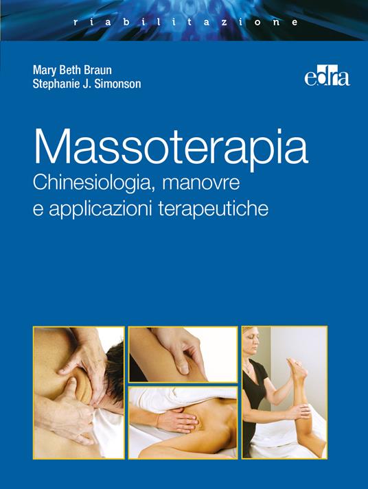 Massoterapia. Chinesiologia, manovre e applicazioni terapeutiche. Ediz. illustrata - Mary Beth Braun,Stephanie J. Simonson,S. Terzano - ebook