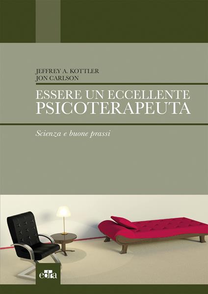 Essere un eccellente psicoterapeuta. Scienza e buone prassi - Jon Carlson,Jeffrey A. Kottler,Patrizia Velotti - ebook