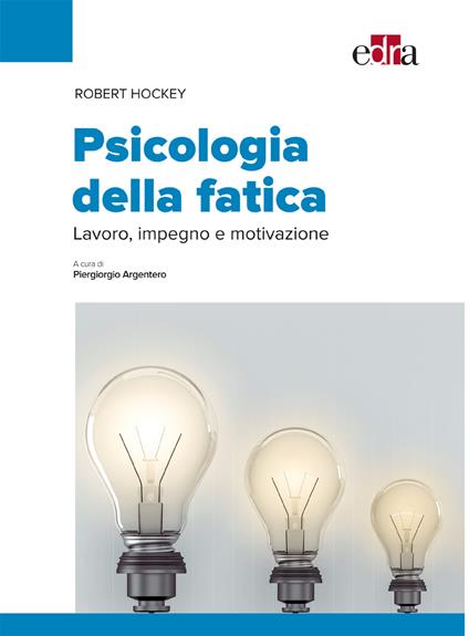 Psicologia della fatica. Lavoro, impegno e motivazione - Robert Hockey,Piergiorgio Argentero - ebook