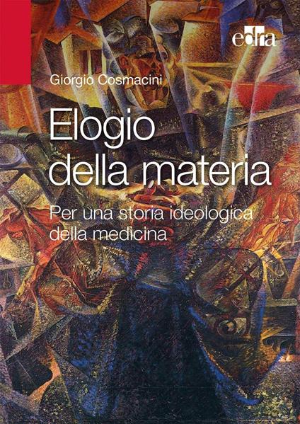 Elogio alla materia. Per una storia ideologica della medicina - Giorgio Cosmacini - copertina