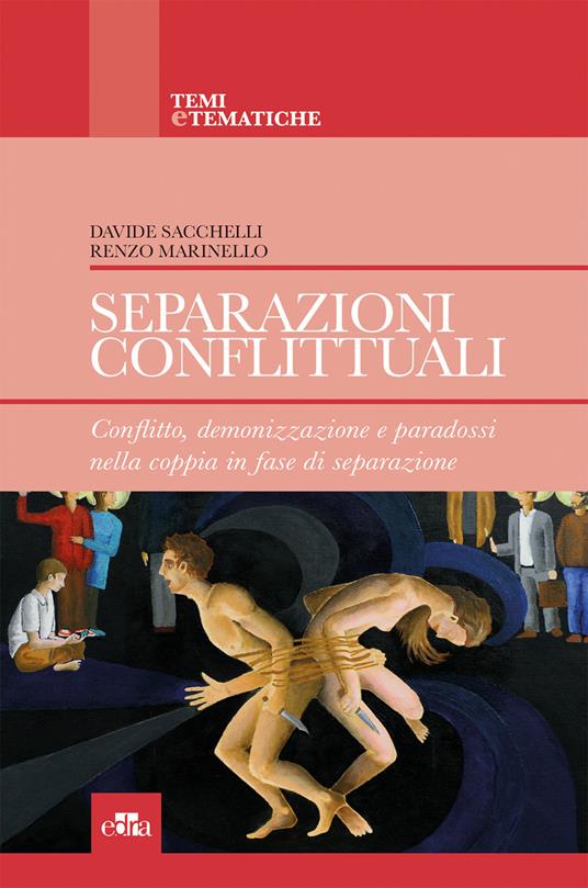 Separazioni conflittuali. Conflitto, demonizzazione e paradossi nella coppia in fase di separazione - Davide Sacchelli,Renzo Marinello - copertina