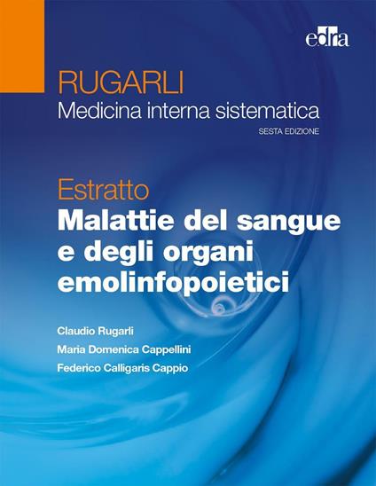 Rugarli. Medicina interna sistematica. Estratto: Malattie del sangue e degli organi emolinfopoietici - Claudio Rugarli,M. Domenica Cappellini,Federico Calligaris Cappio - copertina