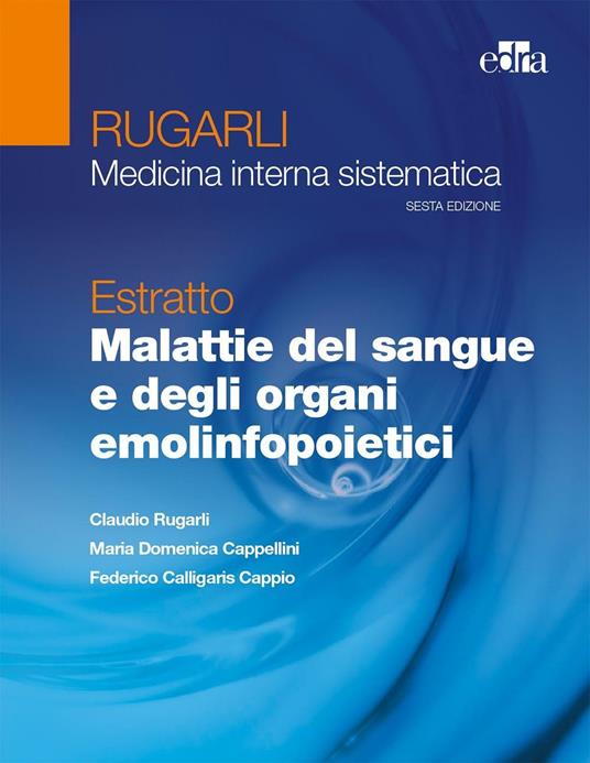 Rugarli. Medicina interna sistematica. Estratto: Malattie del sangue e degli organi emolinfopoietici - Claudio Rugarli,M. Domenica Cappellini,Federico Calligaris Cappio - copertina