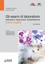 Gli esami di laboratorio. Indicazioni, esecuzione, interpretazione. Cane e gatto