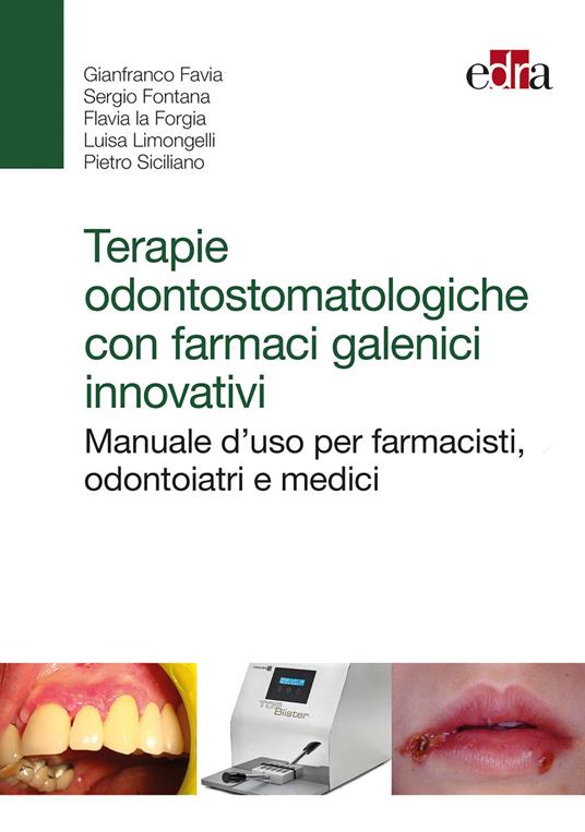 Terapie odontostomatologiche con farmaci galenici innovativi. Manuale d'uso per farmacisti, odontoiatri e medici - Gianfranco Favia,Flavia La Forgia,Luisa Limongelli - copertina