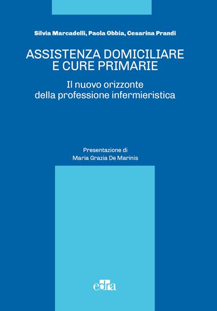 Assistenza domiciliare e cure primarie. Il nuovo orizzonte della professione infermieristica - Silvia Marcadelli,Paola Obbia,Cesarina Prandi - ebook