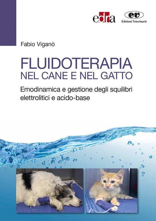 Fluidoterapia nel cane e nel gatto. Emodinamica e gestione degli squilibri elettrolitici e acido-base - Fabio Viganò - copertina