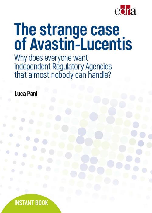 The strange case of Avastin-Lucentis. Why does everyone want independent regulatory Agencies that almost nobody ca handle? - Luca Pani - copertina