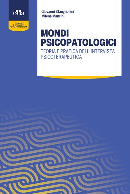 Mondi psicopatologici. Teoria e pratica dell'intervista psicoterapeutica - Giovanni Stanghellini,Milena Mancini - copertina
