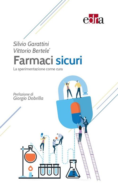 Farmaci sicuri. La sperimentazione come cura - Silvio Garattini,Vittorio Bertelè - copertina
