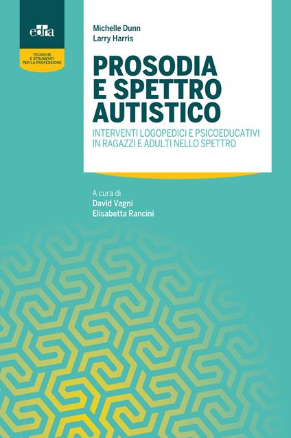 Prosodia e spettro autistico. Interventi logopedici e psicoeducativi per potenziare il ritmo e il tono della voce in ragazzi e adulti nello Spettro - Michelle Dunn,Larry Harris,Elisabetta Rancini,David Vagni - ebook