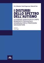 I disturbi dello spettro dell'autismo. Le evidenze scientifiche in campo biomedico e psicosociale. Un manuale per le professioni sociosanitarie