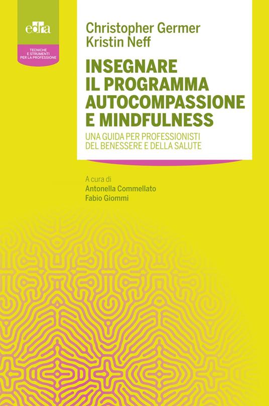 Insegnare il programma autocompassione e mindfulness. Una guida per professionisti del benessere e della salute - Christopher K. Germer,Kristin Neff,Antonella Commellato,Fabio Giommi - ebook