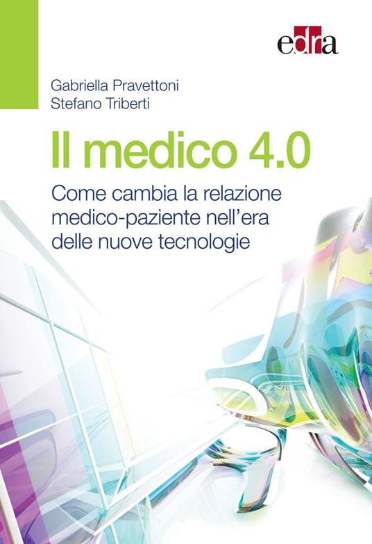 Il medico 4.0. Come cambia la relazione medico-paziente nell'era delle nuove tecnologie - Gabriella Pravettoni,Stefano Triberti - ebook