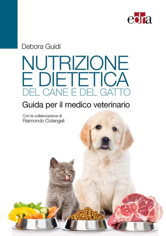Nutrizione e dietetica del cane e del gatto. Guida per il medico veterinario - Debora Guidi,Raimondo Colangeli - copertina