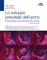 Lo sviluppo prenatale dell'uomo. Embriologia ad orientamento clinico