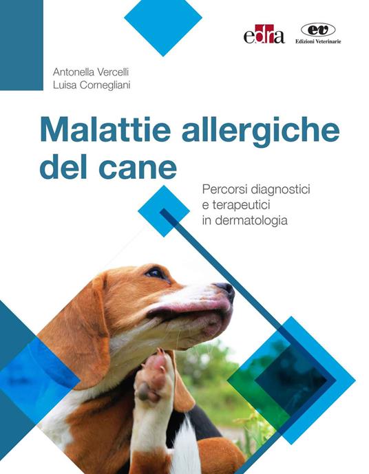 Malattie allergiche del cane. Percorsi diagnostici e terapeutici in dermatologia - Antonella Vercelli,Luisa Cornegliani - copertina