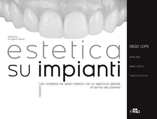 Estetica su impianti. Risolvere casi complessi nei settori anteriori con un approccio globale al sorriso del paziente - Diego Lops,Mario Gisotti,Guido Picciocchi - copertina