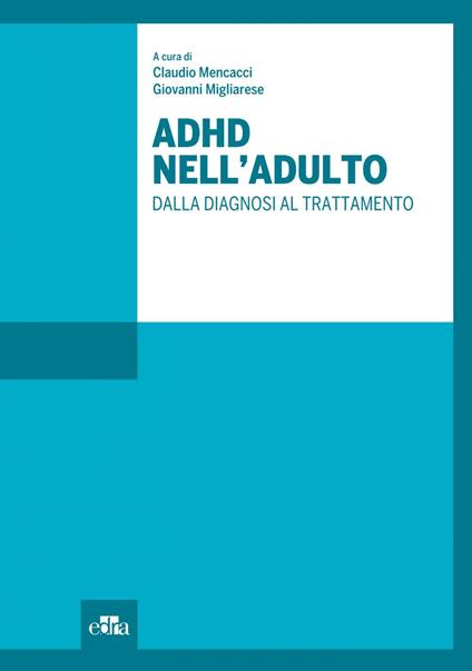 ADHD nell'adulto. Dalla diagnosi al trattamento - Claudio Mencacci,Giovanni Migliarese - ebook
