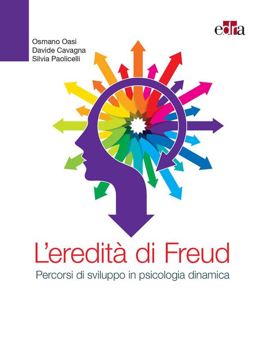 L' eredità di Freud. Percorsi di sviluppo in psicologia dinamica - Osmano Oasi,Davide Cavagna,Silvia Paolicelli - copertina